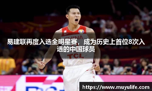 易建联再度入选全明星赛，成为历史上首位8次入选的中国球员