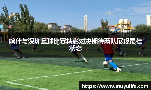 喀什与深圳足球比赛精彩对决期待两队展现最佳状态