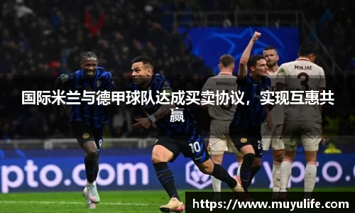 国际米兰与德甲球队达成买卖协议，实现互惠共赢