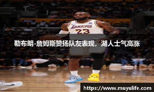 勒布朗-詹姆斯赞扬队友表现，湖人士气高涨