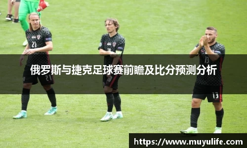 俄罗斯与捷克足球赛前瞻及比分预测分析