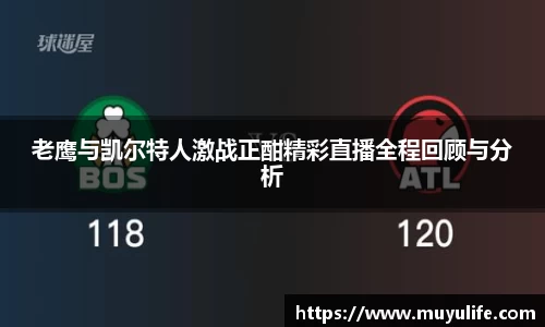 老鹰与凯尔特人激战正酣精彩直播全程回顾与分析