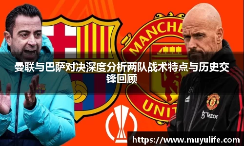 曼联与巴萨对决深度分析两队战术特点与历史交锋回顾