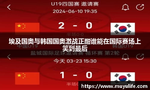埃及国奥与韩国国奥激战正酣谁能在国际赛场上笑到最后